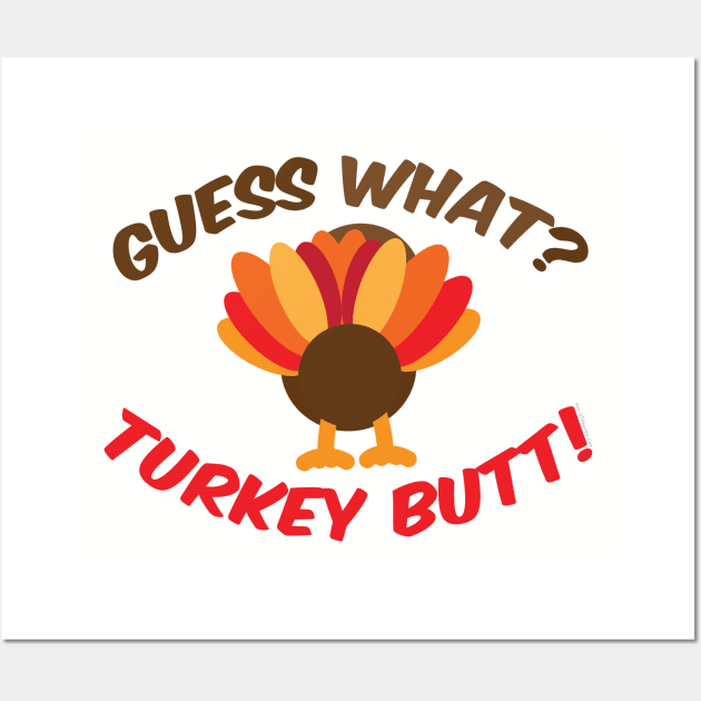 Guess What? Turkey Butt! Wall Art by Gobble_Gobble0